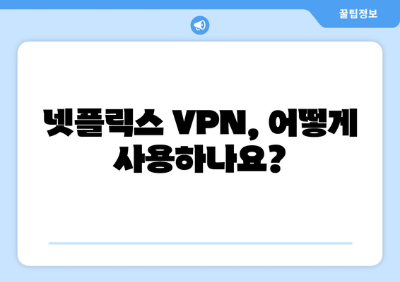 넷플릭스 VPN 사용법, 안전하게 콘텐츠 시청하는 방법