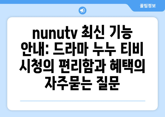 nunutv 최신 기능 안내: 드라마 누누 티비 시청의 편리함과 혜택