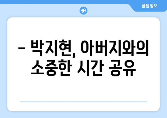 박지현 아버지와 함께한 여행기 공개