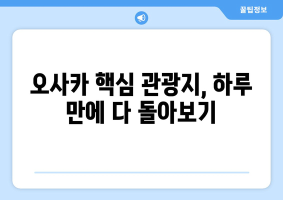 오사카 여행 코스 추천, 효율적으로 즐기는 완벽한 일정