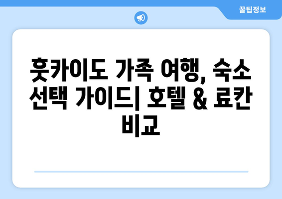 훗카이도 숙소 추천, 가족 여행에 적합한 호텔과 료칸