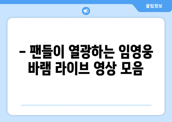 임영웅 바램 라이브 영상 모음과 팬들의 반응