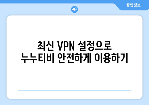 누누티비 우회 방법, 최신 VPN 설정으로 안전하게 해결하기