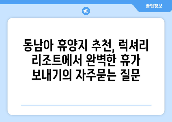 동남아 휴양지 추천, 럭셔리 리조트에서 완벽한 휴가 보내기