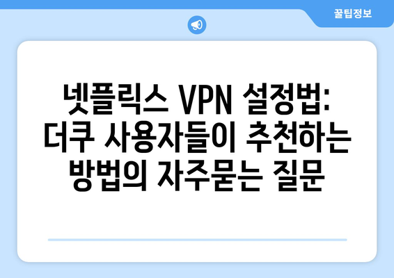 넷플릭스 VPN 설정법: 더쿠 사용자들이 추천하는 방법