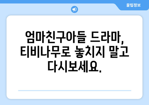 엄마친구아들 드라마 다시보기: 티비나무로 간편하게 즐기기