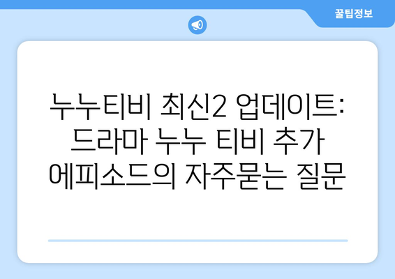 누누티비 최신2 업데이트: 드라마 누누 티비 추가 에피소드