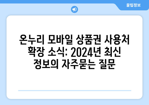 온누리 모바일 상품권 사용처 확장 소식: 2024년 최신 정보