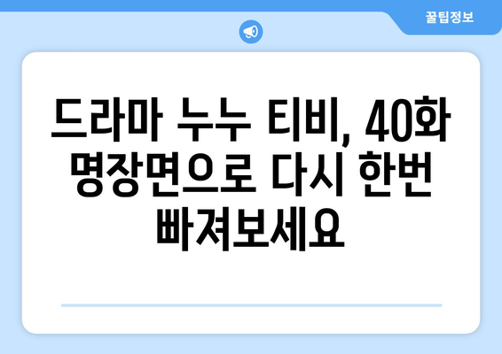 누누 티비 40화 다시보기: 드라마 누누 티비의 명장면 모음