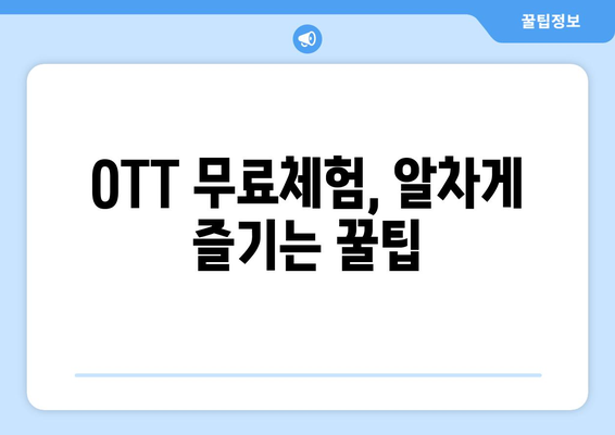 OTT 무료체험, 활용 팁과 주의사항