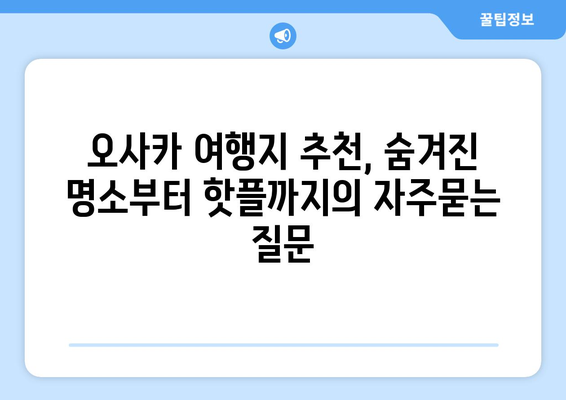 오사카 여행지 추천, 숨겨진 명소부터 핫플까지