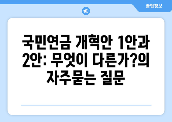 국민연금 개혁안 1안과 2안: 무엇이 다른가?