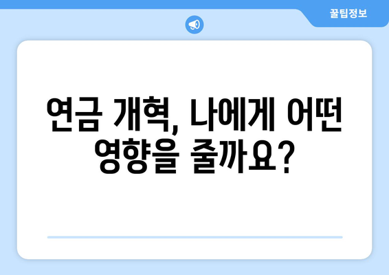 연금개혁안 내용 정리: 쉽게 이해하는 국민연금 개혁안