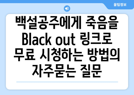 백설공주에게 죽음을 Black out 링크로 무료 시청하는 방법