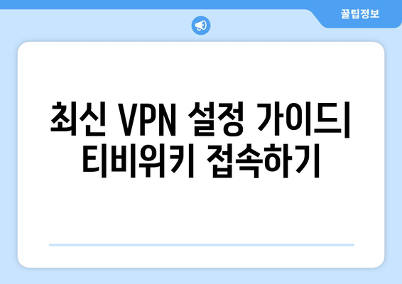 티비위키 우회접속 방법, 최신 VPN 설정법으로 빠르게