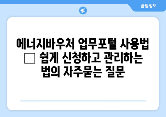 에너지바우처 업무포털 사용법 – 쉽게 신청하고 관리하는 법