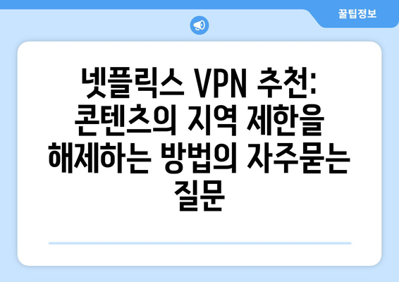 넷플릭스 VPN 추천: 콘텐츠의 지역 제한을 해제하는 방법