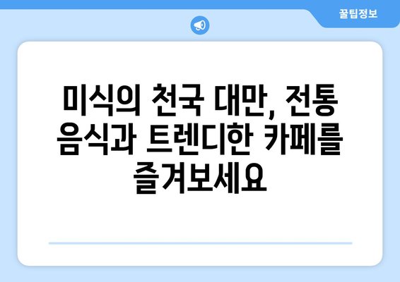 대만 여행지 추천, 현지인이 추천하는 전통과 현대가 어우러진 명소