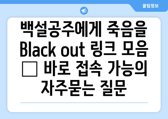 백설공주에게 죽음을 Black out 링크 모음 – 바로 접속 가능