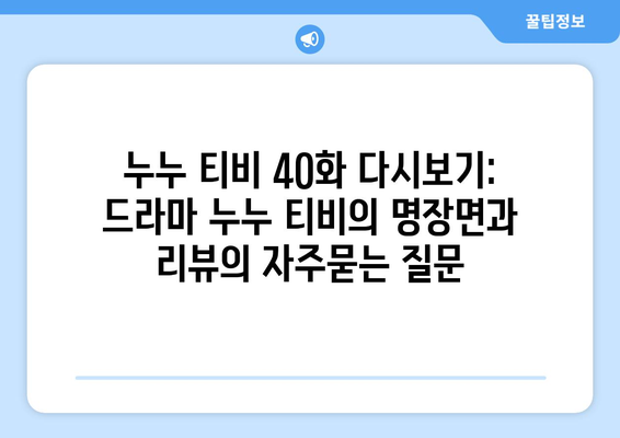 누누 티비 40화 다시보기: 드라마 누누 티비의 명장면과 리뷰