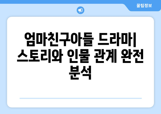 엄마친구아들 드라마: 스토리와 인물 관계 완전 분석