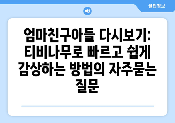 엄마친구아들 다시보기: 티비나무로 빠르고 쉽게 감상하는 방법