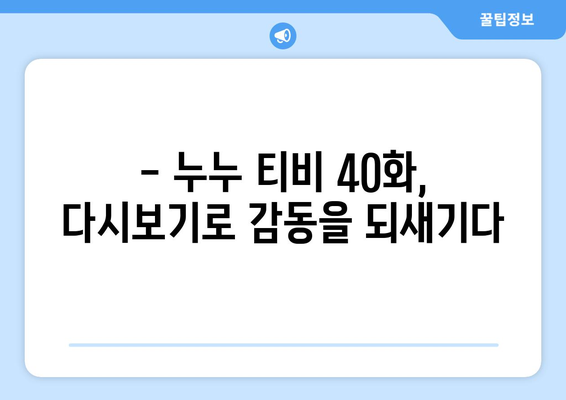 누누 티비 40화 다시보기: 드라마 누누 티비의 하이라이트 장면