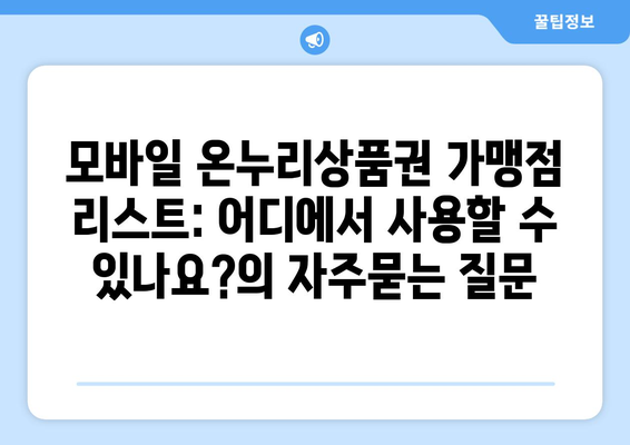 모바일 온누리상품권 가맹점 리스트: 어디에서 사용할 수 있나요?