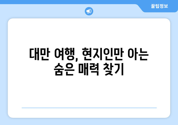 대만 여행지 추천, 현지인들이 추천하는 숨은 명소