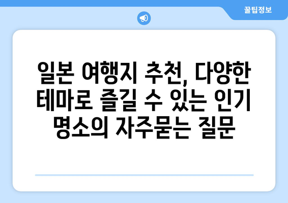 일본 여행지 추천, 다양한 테마로 즐길 수 있는 인기 명소