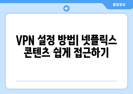 넷플릭스 우회 VPN 사용법, 차단 없이 콘텐츠 접근하기