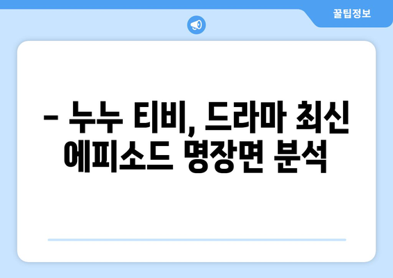 드라마 누누 티비 최신 에피소드 리뷰: 놓치지 말아야 할 명장면들