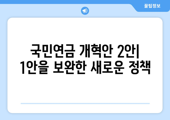 국민연금 개혁안 2안: 1안을 보완한 새로운 정책