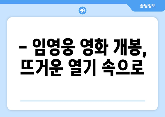 임영웅 영화 개봉 D-날짜, 팬들이 알아야 할 모든 것