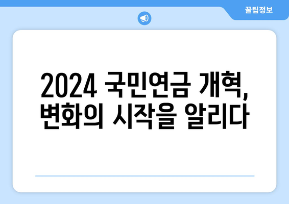 2024 국민연금 개혁안 완벽 분석: 주요 변경 사항과 기대 효과