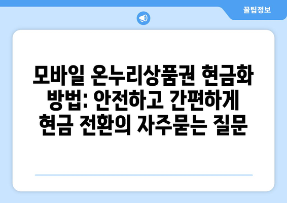 모바일 온누리상품권 현금화 방법: 안전하고 간편하게 현금 전환