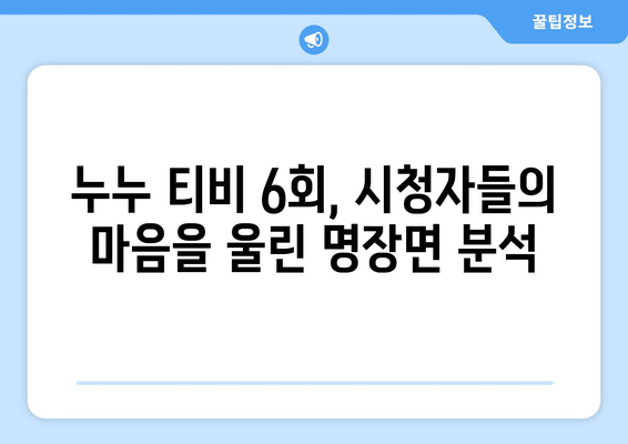 누누 티비 6회 리뷰: 드라마 누누 티비의 감동적인 순간들