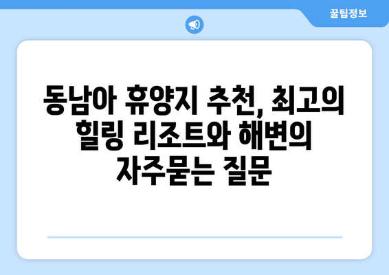 동남아 휴양지 추천, 최고의 힐링 리조트와 해변