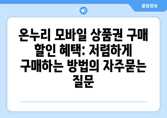 온누리 모바일 상품권 구매 할인 혜택: 저렴하게 구매하는 방법