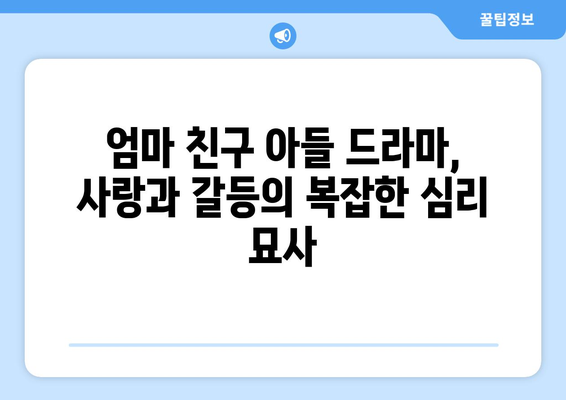 엄마친구아들 드라마: 인물 분석과 스토리 전개 완전 해부