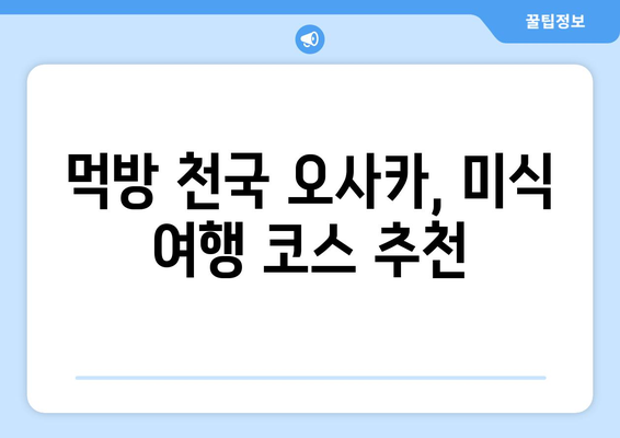 오사카 여행 코스 추천, 첫 여행자도 쉽게 따라하는 일정