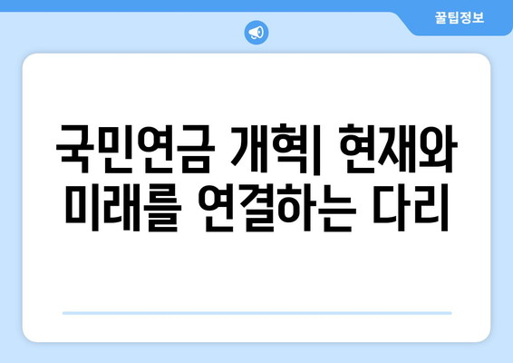 국민연금 개혁: 현재와 미래를 연결하는 다리