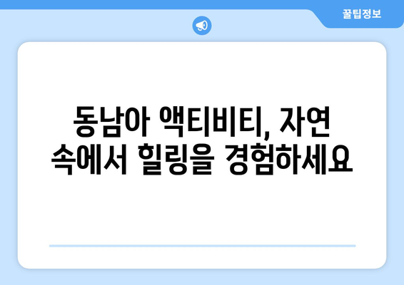 동남아 여행지 추천, 힐링과 액티비티를 동시에