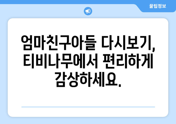 엄마친구아들 다시보기: 티비나무로 빠르고 쉽게 시청하는 법