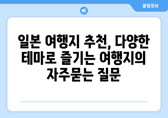 일본 여행지 추천, 다양한 테마로 즐기는 여행지