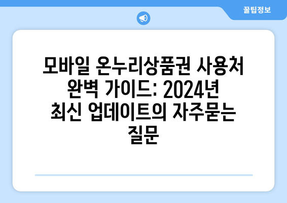 모바일 온누리상품권 사용처 완벽 가이드: 2024년 최신 업데이트