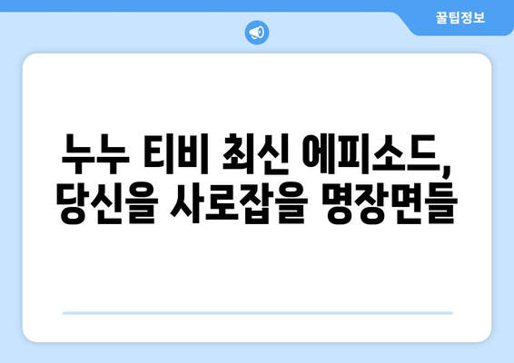 드라마 누누 티비 최신 에피소드 리뷰: 놓치지 말아야 할 장면들