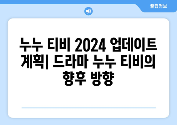 누누 티비 2024 업데이트 계획: 드라마 누누 티비의 향후 방향