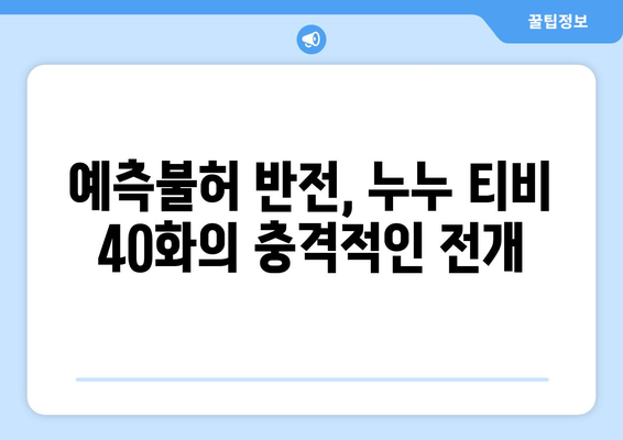 누누 티비 40화 공개! 드라마 누누 티비의 흥미진진한 전개