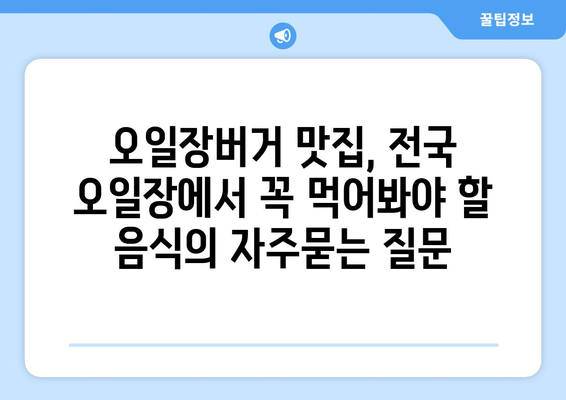 오일장버거 맛집, 전국 오일장에서 꼭 먹어봐야 할 음식